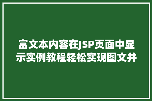 富文本内容在JSP页面中显示实例教程轻松实现图文并茂 第1张 富文本内容在JSP页面中显示实例教程轻松实现图文并茂 第1张
