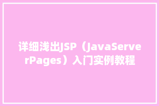 详细浅出JSP（JavaServerPages）入门实例教程