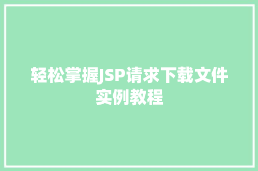 轻松掌握JSP请求下载文件实例教程