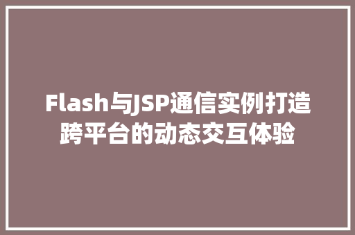 Flash与JSP通信实例打造跨平台的动态交互体验 第1张 Flash与JSP通信实例打造跨平台的动态交互体验 第1张