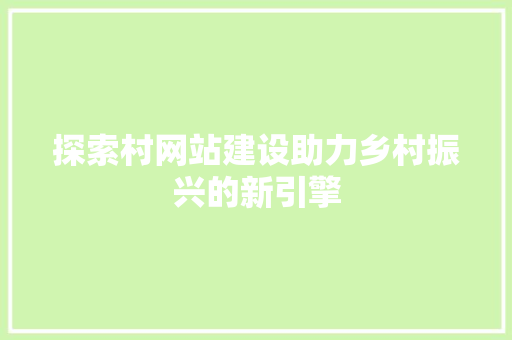 探索村网站建设助力乡村振兴的新引擎