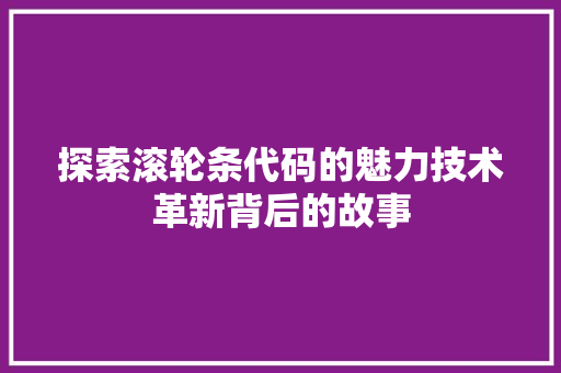 探索滚轮条代码的魅力技术革新背后的故事  第1张