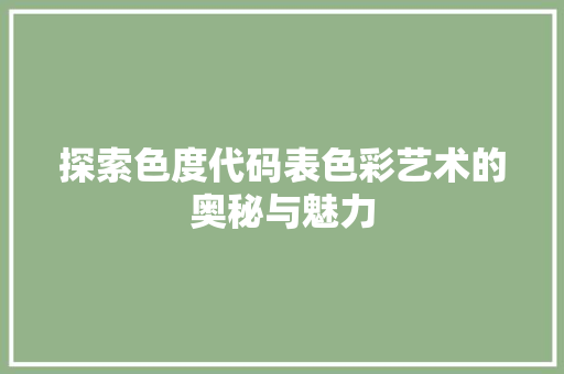 探索色度代码表色彩艺术的奥秘与魅力