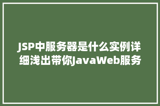 JSP中服务器是什么实例详细浅出带你JavaWeb服务器原理