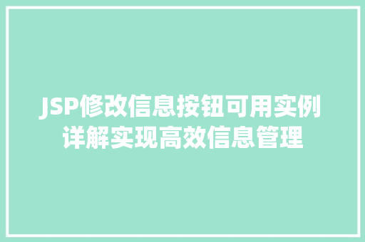 JSP修改信息按钮可用实例详解实现高效信息管理 第1张 JSP修改信息按钮可用实例详解实现高效信息管理 第1张