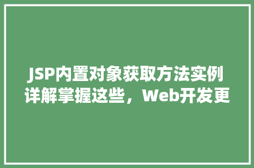 JSP内置对象获取方法实例详解掌握这些，Web开发更轻松