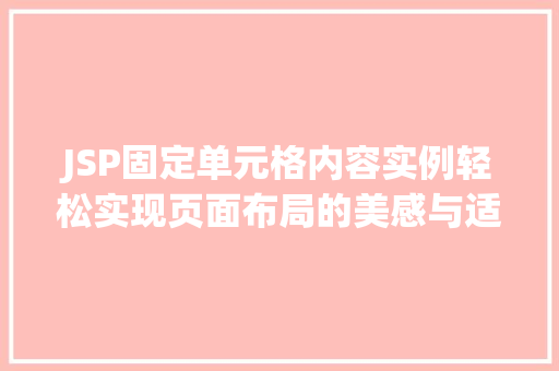 JSP固定单元格内容实例轻松实现页面布局的美感与适用 第1张 JSP固定单元格内容实例轻松实现页面布局的美感与适用 第1张