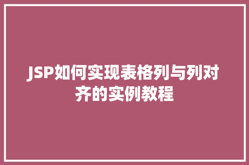JSP如何实现表格列与列对齐的实例教程