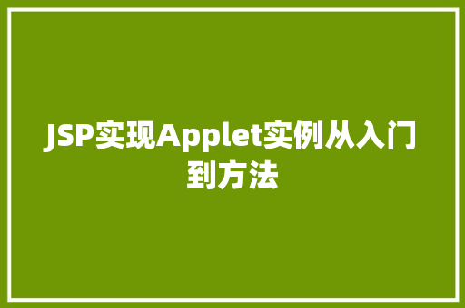 JSP实现Applet实例从入门到方法 第1张 JSP实现Applet实例从入门到方法 第1张