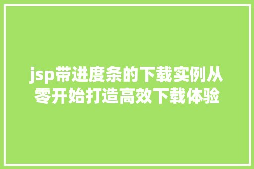 jsp带进度条的下载实例从零开始打造高效下载体验