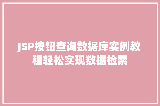 JSP按钮查询数据库实例教程轻松实现数据检索 第1张 JSP按钮查询数据库实例教程轻松实现数据检索 第1张