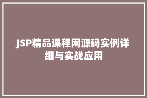 JSP精品课程网源码实例详细与实战应用