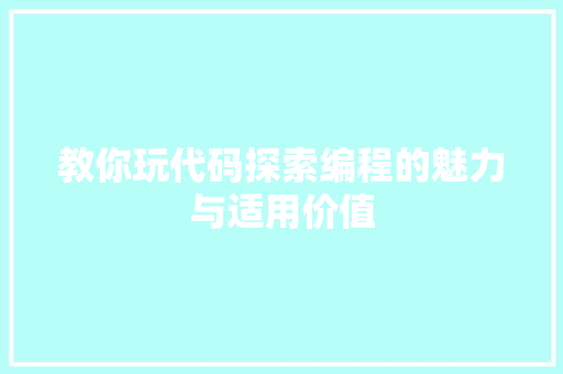 教你玩代码探索编程的魅力与适用价值