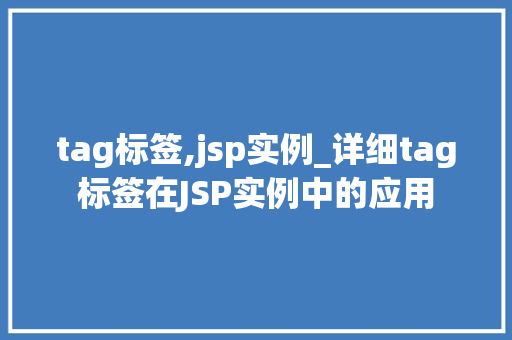 tag标签,jsp实例_详细tag标签在JSP实例中的应用 第1张 tag标签,jsp实例_详细tag标签在JSP实例中的应用 第1张