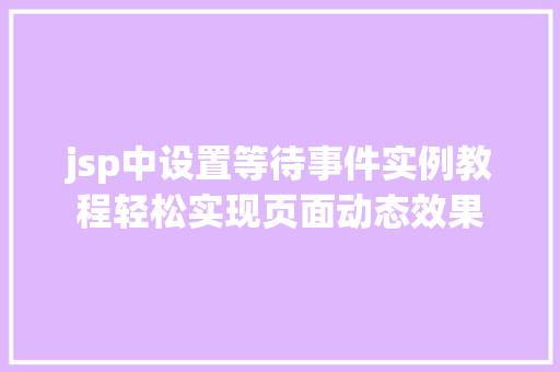 jsp中设置等待事件实例教程轻松实现页面动态效果 第1张 jsp中设置等待事件实例教程轻松实现页面动态效果 第1张