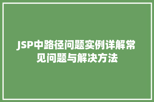 JSP中路径问题实例详解常见问题与解决方法 第1张 JSP中路径问题实例详解常见问题与解决方法 第1张