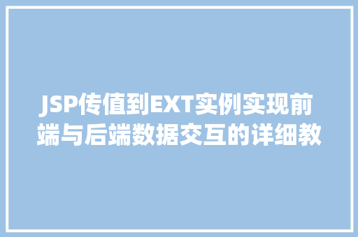 JSP传值到EXT实例实现前端与后端数据交互的详细教程