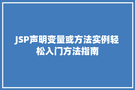 JSP声明变量或方法实例轻松入门方法指南  第1张