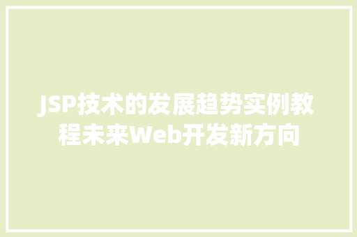 JSP技术的发展趋势实例教程未来Web开发新方向