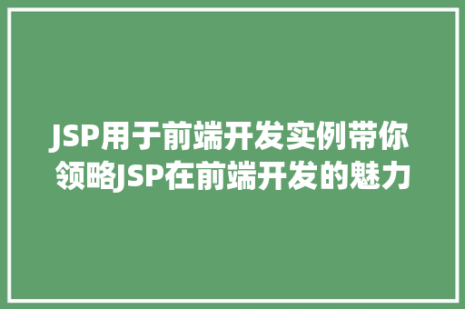JSP用于前端开发实例带你领略JSP在前端开发的魅力
