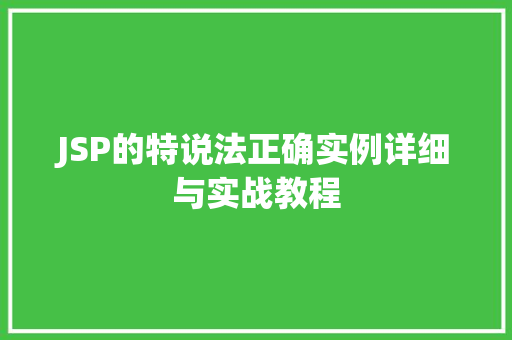 JSP的特说法正确实例详细与实战教程