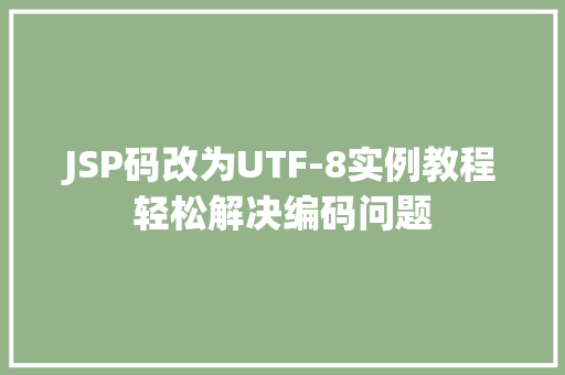 JSP码改为UTF-8实例教程轻松解决编码问题