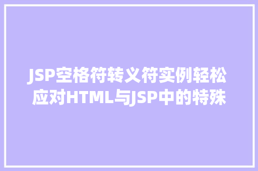JSP空格符转义符实例轻松应对HTML与JSP中的特殊字符