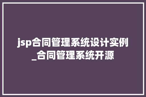 jsp合同管理系统设计实例_合同管理系统开源