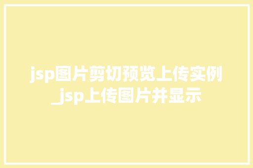 jsp图片剪切预览上传实例_jsp上传图片并显示 第1张 jsp图片剪切预览上传实例_jsp上传图片并显示 第1张