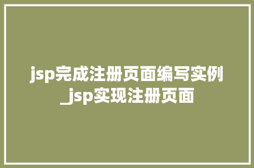 jsp完成注册页面编写实例_jsp实现注册页面 第1张 jsp完成注册页面编写实例_jsp实现注册页面 第1张