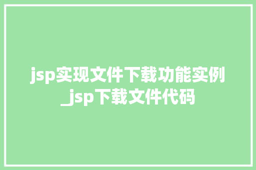 jsp实现文件下载功能实例_jsp下载文件代码  第1张
