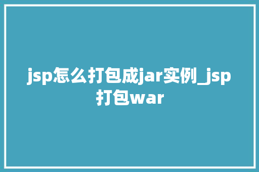 jsp怎么打包成jar实例_jsp打包war 第1张 jsp怎么打包成jar实例_jsp打包war 第1张