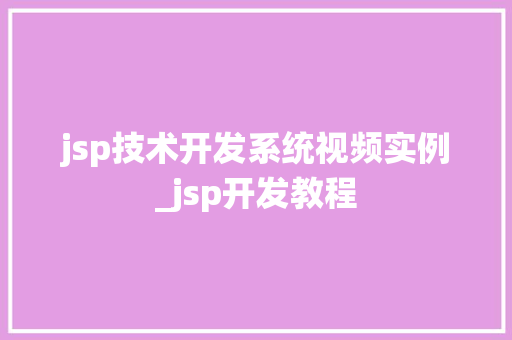 jsp技术开发系统视频实例_jsp开发教程