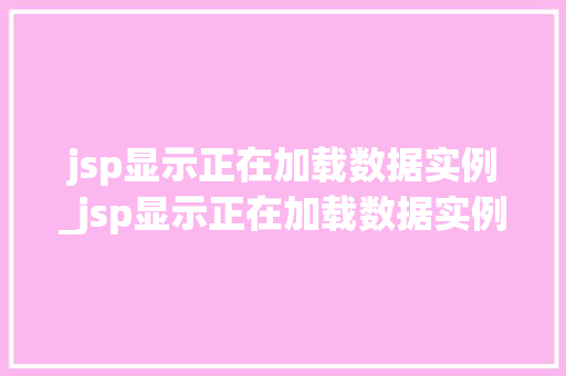 jsp显示正在加载数据实例_jsp显示正在加载数据实例错误