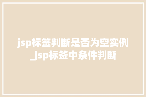 jsp标签判断是否为空实例_jsp标签中条件判断