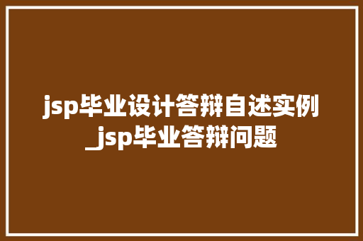 jsp毕业设计答辩自述实例_jsp毕业答辩问题