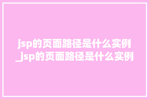 jsp的页面路径是什么实例_jsp的页面路径是什么实例模式