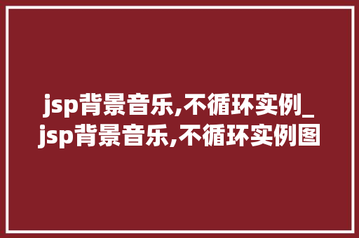 jsp背景音乐,不循环实例_jsp背景音乐,不循环实例图片 第1张 jsp背景音乐,不循环实例_jsp背景音乐,不循环实例图片 第1张
