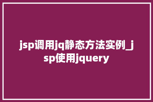 jsp调用jq静态方法实例_jsp使用jquery
