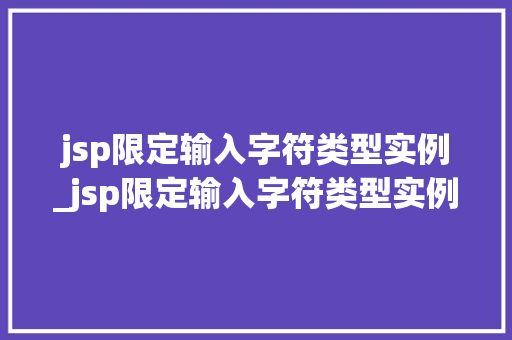 jsp限定输入字符类型实例_jsp限定输入字符类型实例有哪些