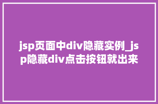 jsp页面中div隐藏实例_jsp隐藏div点击按钮就出来 第1张 jsp页面中div隐藏实例_jsp隐藏div点击按钮就出来 第1张