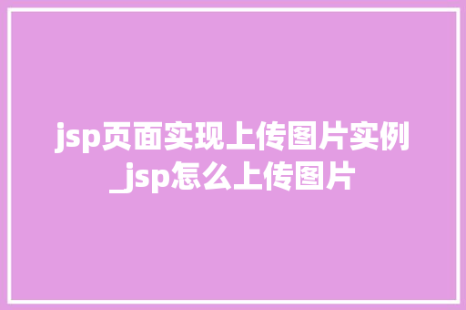 jsp页面实现上传图片实例_jsp怎么上传图片