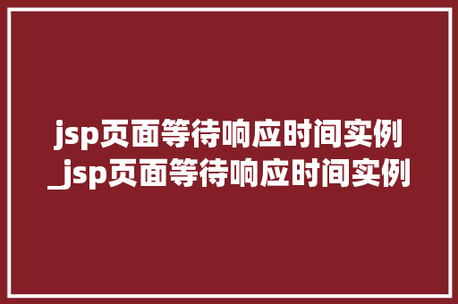 jsp页面等待响应时间实例_jsp页面等待响应时间实例怎么写