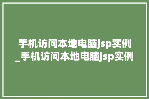 手机访问本地电脑jsp实例_手机访问本地电脑jsp实例是什么