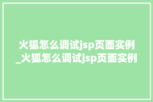 火狐怎么调试jsp页面实例_火狐怎么调试jsp页面实例文件