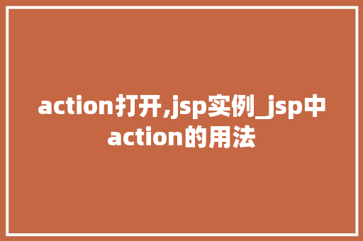 action打开,jsp实例_jsp中action的用法
