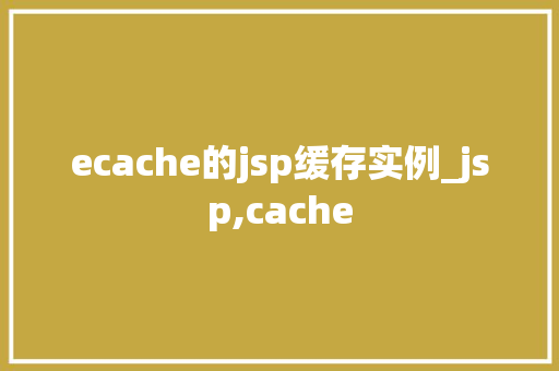 ecache的jsp缓存实例_jsp,cache