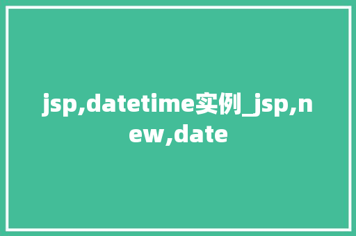 jsp,datetime实例_jsp,new,date