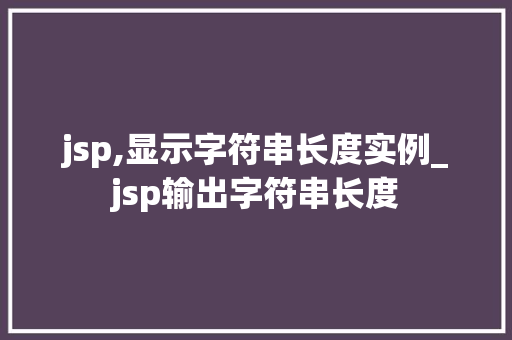 jsp,显示字符串长度实例_jsp输出字符串长度