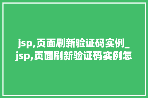 jsp,页面刷新验证码实例_jsp,页面刷新验证码实例怎么写